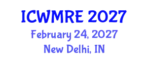 International Conference on Waste Management, Recycling and Environment (ICWMRE) February 24, 2027 - New Delhi, India