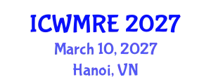 International Conference on Waste Management, Recycling and Environment (ICWMRE) March 10, 2027 - Hanoi, Vietnam