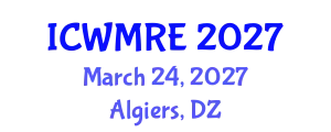 International Conference on Waste Management, Recycling and Environment (ICWMRE) March 24, 2027 - Algiers, Algeria