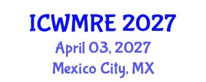 International Conference on Waste Management, Recycling and Environment (ICWMRE) April 03, 2027 - Mexico City, Mexico