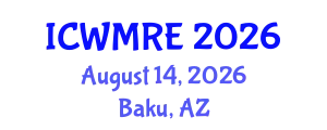 International Conference on Waste Management, Recycling and Environment (ICWMRE) August 14, 2026 - Baku, Azerbaijan