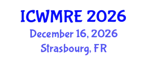 International Conference on Waste Management, Recycling and Environment (ICWMRE) December 16, 2026 - Strasbourg, France