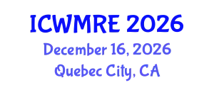 International Conference on Waste Management, Recycling and Environment (ICWMRE) December 16, 2026 - Quebec City, Canada
