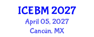 International Conference on Economics, Business and Management (ICEBM) April 05, 2027 - Cancún, Mexico