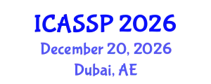 International Conference on Acoustics, Speech and Signal Processing (ICASSP) December 20, 2026 - Dubai, United Arab Emirates