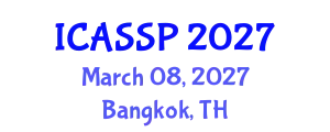 International Conference on Acoustics, Speech and Signal Processing (ICASSP) March 08, 2027 - Bangkok, Thailand