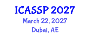International Conference on Acoustics, Speech and Signal Processing (ICASSP) March 22, 2027 - Dubai, United Arab Emirates