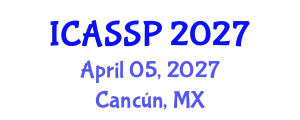 International Conference on Acoustics, Speech and Signal Processing (ICASSP) April 05, 2027 - Cancún, Mexico