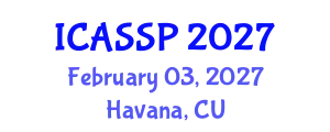 International Conference on Acoustics, Speech and Signal Processing (ICASSP) February 03, 2027 - Havana, Cuba