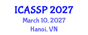 International Conference on Acoustics, Speech and Signal Processing (ICASSP) March 10, 2027 - Hanoi, Vietnam