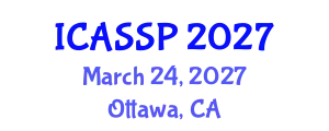 International Conference on Acoustics, Speech and Signal Processing (ICASSP) March 24, 2027 - Ottawa, Canada