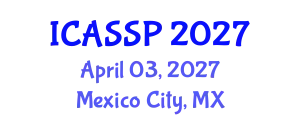International Conference on Acoustics, Speech and Signal Processing (ICASSP) April 03, 2027 - Mexico City, Mexico