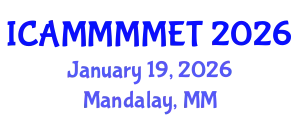 International Conference on Applied Mechanics, Materials, Manufacturing, Mechanical Engineering and Technology (ICAMMMMET) January 19, 2026 - Mandalay, Myanmar