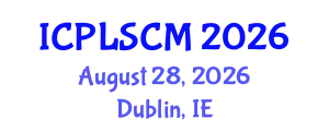 International Conference on Procurement, Logistics and Supply Chain Management (ICPLSCM) August 28, 2026 - Dublin, Ireland