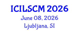 International Conference on International Logistics and Supply Chain Management (ICILSCM) June 08, 2026 - Ljubljana, Slovenia