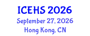 International Conference on Environmental Health and Safety (ICEHS) September 27, 2026 - Hong Kong, China