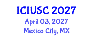 International Conference on Intelligent Urbanism and Smart Cities (ICIUSC) April 03, 2027 - Mexico City, Mexico