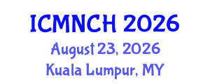 International Conference on Maternal, Newborn, and Child Health (ICMNCH) August 23, 2026 - Kuala Lumpur, Malaysia