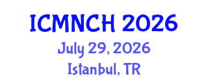 International Conference on Maternal, Newborn, and Child Health (ICMNCH) July 29, 2026 - Istanbul, Turkey