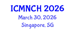 International Conference on Maternal, Newborn, and Child Health (ICMNCH) March 30, 2026 - Singapore, Singapore