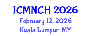 International Conference on Maternal, Newborn, and Child Health (ICMNCH) February 12, 2026 - Kuala Lumpur, Malaysia