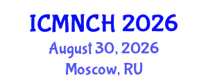 International Conference on Maternal, Newborn, and Child Health (ICMNCH) August 30, 2026 - Moscow, Russia