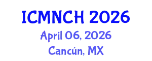 International Conference on Maternal, Newborn, and Child Health (ICMNCH) April 06, 2026 - Cancún, Mexico
