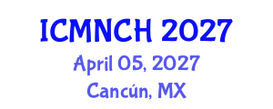 International Conference on Maternal, Newborn, and Child Health (ICMNCH) April 05, 2027 - Cancún, Mexico