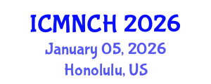 International Conference on Maternal, Newborn, and Child Health (ICMNCH) January 05, 2026 - Honolulu, United States