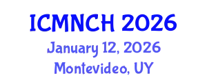 International Conference on Maternal, Newborn, and Child Health (ICMNCH) January 12, 2026 - Montevideo, Uruguay