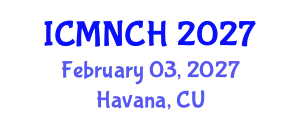 International Conference on Maternal, Newborn, and Child Health (ICMNCH) February 03, 2027 - Havana, Cuba