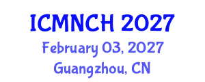 International Conference on Maternal, Newborn, and Child Health (ICMNCH) February 03, 2027 - Guangzhou, China