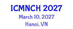 International Conference on Maternal, Newborn, and Child Health (ICMNCH) March 10, 2027 - Hanoi, Vietnam