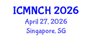 International Conference on Maternal, Newborn, and Child Health (ICMNCH) April 27, 2026 - Singapore, Singapore