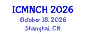 International Conference on Maternal, Newborn, and Child Health (ICMNCH) October 18, 2026 - Shanghai, China
