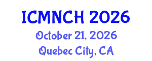 International Conference on Maternal, Newborn, and Child Health (ICMNCH) October 21, 2026 - Quebec City, Canada