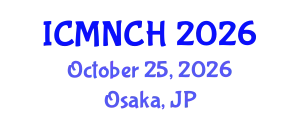 International Conference on Maternal, Newborn, and Child Health (ICMNCH) October 25, 2026 - Osaka, Japan