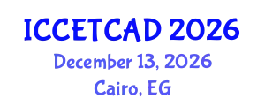 International Conference on Construction Engineering Technology and Computer Aided Design (ICCETCAD) December 13, 2026 - Cairo, Egypt