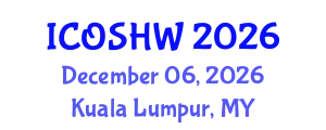International Conference on Occupational Safety and Health at Work (ICOSHW) December 06, 2026 - Kuala Lumpur, Malaysia