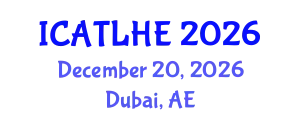 International Conference on Advances in Teaching and Learning in Higher Education (ICATLHE) December 20, 2026 - Dubai, United Arab Emirates