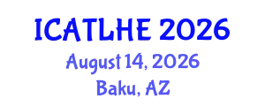 International Conference on Advances in Teaching and Learning in Higher Education (ICATLHE) August 14, 2026 - Baku, Azerbaijan