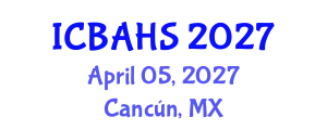 International Conference on Biomedical and Health Sciences (ICBAHS) April 05, 2027 - Cancún, Mexico