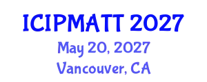 International Conference on Intellectual Property Management and Technology Transfer (ICIPMATT) May 20, 2027 - Vancouver, Canada