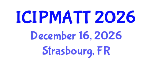 International Conference on Intellectual Property Management and Technology Transfer (ICIPMATT) December 16, 2026 - Strasbourg, France