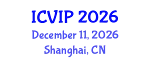 International Conference on Video and Image Processing (ICVIP) December 11, 2026 - Shanghai, China