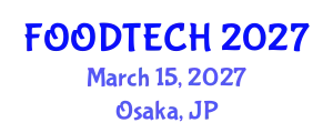 International Experts Summit on  Food Technology and Nutritional Science (FOODTECH) March 15, 2027 - Osaka, Japan
