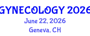 International Experts Summit on Gynecology & Obstetrics (GYNECOLOGY) June 22, 2026 - Geneva, Switzerland