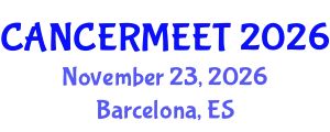 Global Summit on Cancer Research and Novel Drug Development (CANCERMEET) November 23, 2026 - Barcelona, Spain
