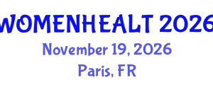 International Conference on Gynecology, Obstetrics and Womens Health (WOMENHEALT) November 19, 2026 - Paris, France